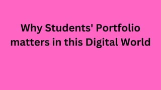 Why Students' Portfolio
matters in this Digital World
 