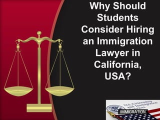 Why Should
Students
Consider Hiring
an Immigration
Lawyer in
California,
USA?
 