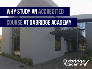 WHYSTUDYAN
ACCREDITED
COURSE
at Oxbridge Academy
 