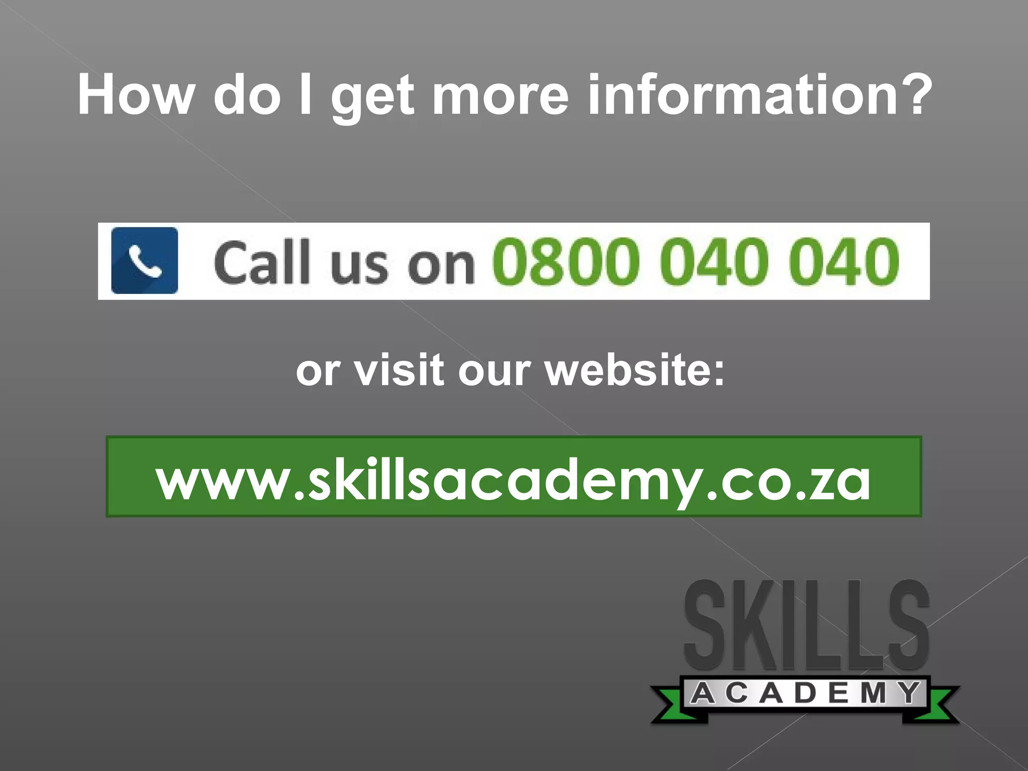 How do I get more information?
or visit our website:
www.skillsacademy.co.za
 