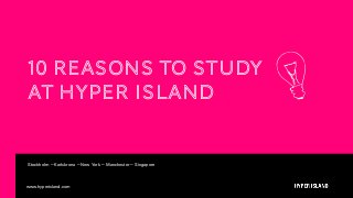 www.hyperisland.com
10 reasons to study
at hyper island
Stockholm — Karlskrona — New York — Manchester — Singapore
 