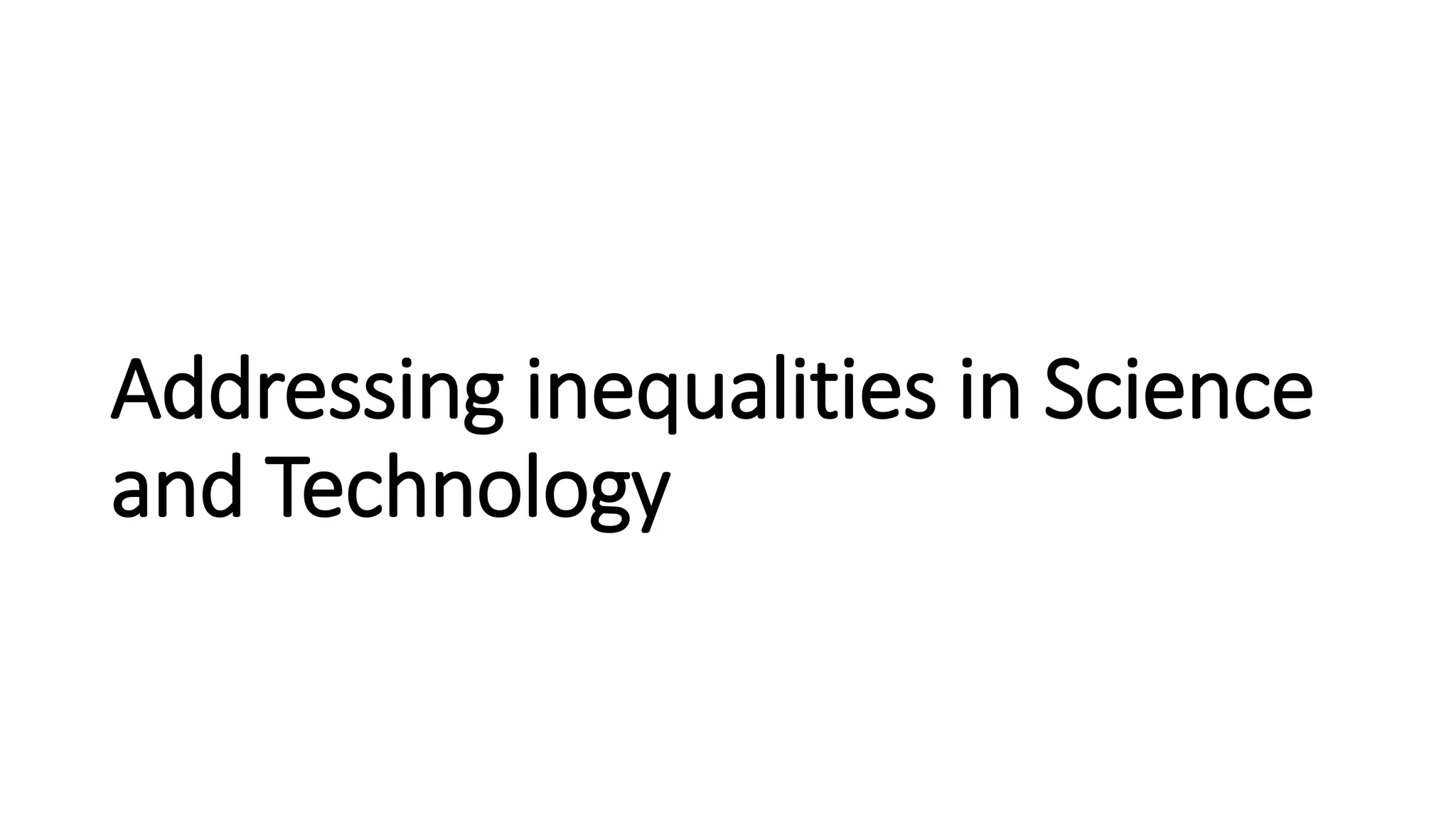 Addressing inequalities in Science
and Technology
 