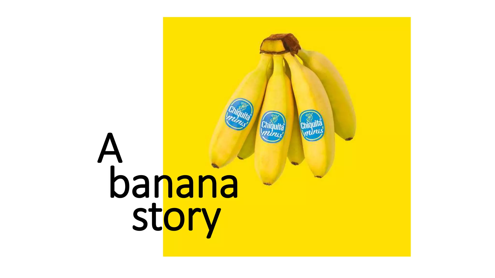 A
banana
story
 