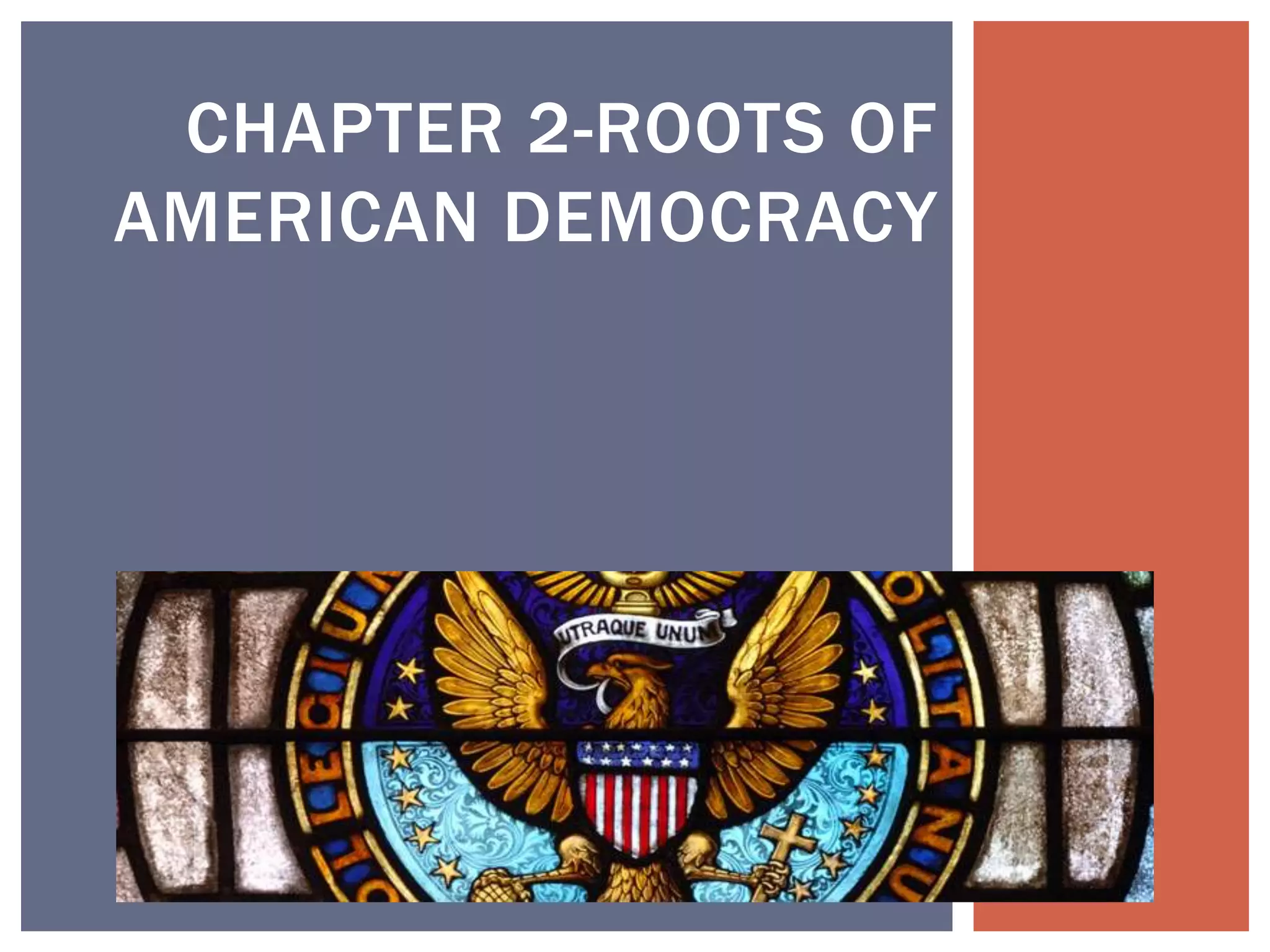 CHAPTER 2-ROOTS OF
AMERICAN DEMOCRACY
 