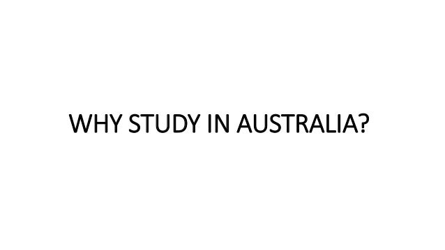 WHY STUDY IN AUSTRALIA?
 