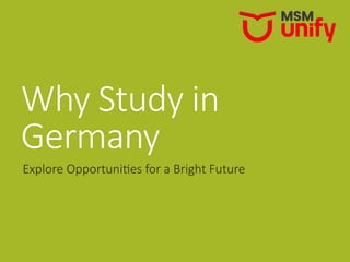 Why Study in
Germany
Explore Opportunities for a Bright Future
 