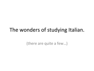 The wonders of studying Italian. (there are quite a few…) 
