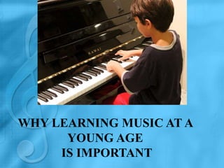WHY LEARNING MUSIC AT A
YOUNG AGE
IS IMPORTANT
 