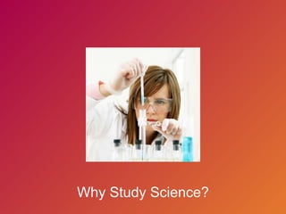 Why Study Science? 