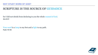 WHY STUDY WORD OF GOD?
SCRIPTURE IS THE SOURCE OF GUIDANCE
for I did not shrink from declaring to you the whole counsel of God.
Acts 20:27
Your word is a lamp to my feet and a light to my path.
Psalm 119:105
 
