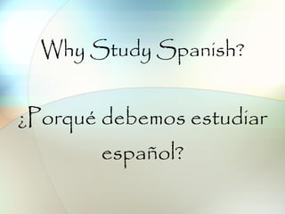 Why Study Spanish? ¿Porqué debemos estudiar español? 