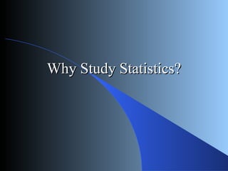 Why Study Statistics?
 
