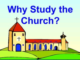 **0
Why Study the
Church?
 