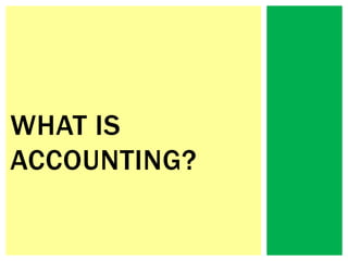 WHAT IS
ACCOUNTING?
 