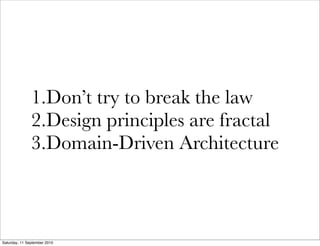 1.Don’t try to break the law
               2.Design principles are fractal
               3.Domain-Driven Architecture


...
