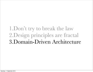 1.Don’t try to break the law
               2.Design principles are fractal
               3.Domain-Driven Architecture


...