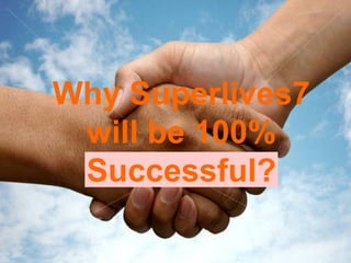 Why Superlives7 will be 100% Successful? 