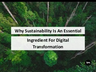 Ingredient For Digital
Transformation
Why Sustainability Is An Essential
 