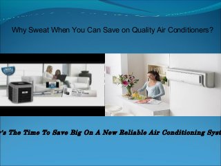 Why Sweat When You Can Save on Quality Air Conditioners?




w's The Time To Save Big On A New Reliable Air Conditioning Syst
 