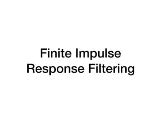 Finite Impulse
Response Filtering
 
