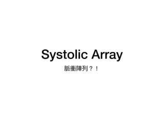 Systolic Array
脈衝陣列列？！
 