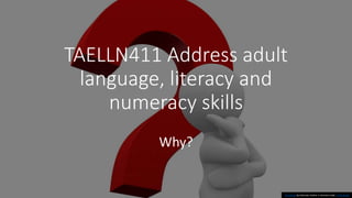 TAELLN411 Address adult
language, literacy and
numeracy skills
Why?
This Photo by Unknown Author is licensed under CC BY-SA-NC
 