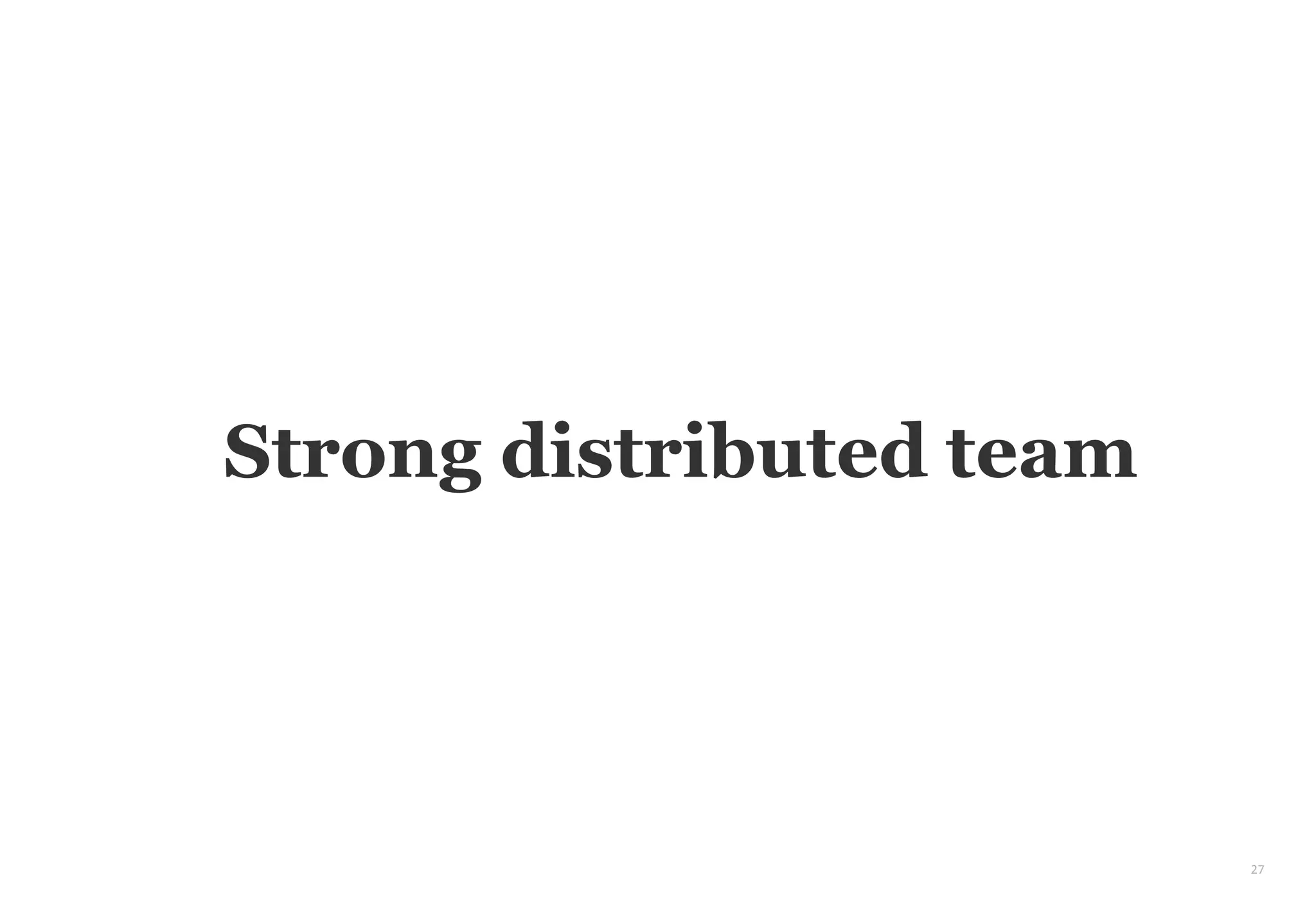 27
Strong distributed team
 
