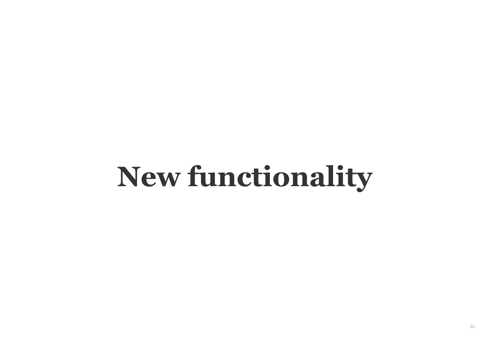 30
New functionality
 
