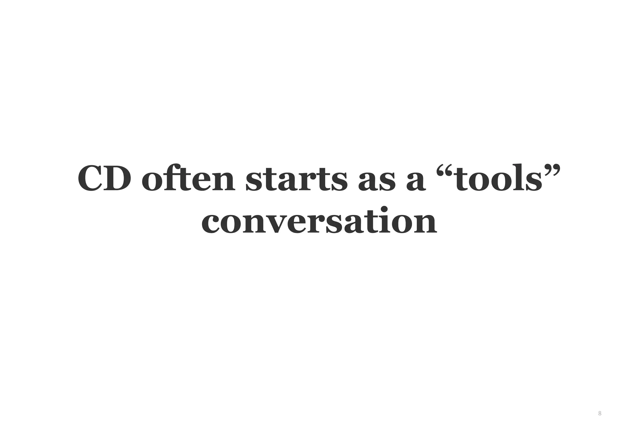 8
CD often starts as a “tools”
conversation
 