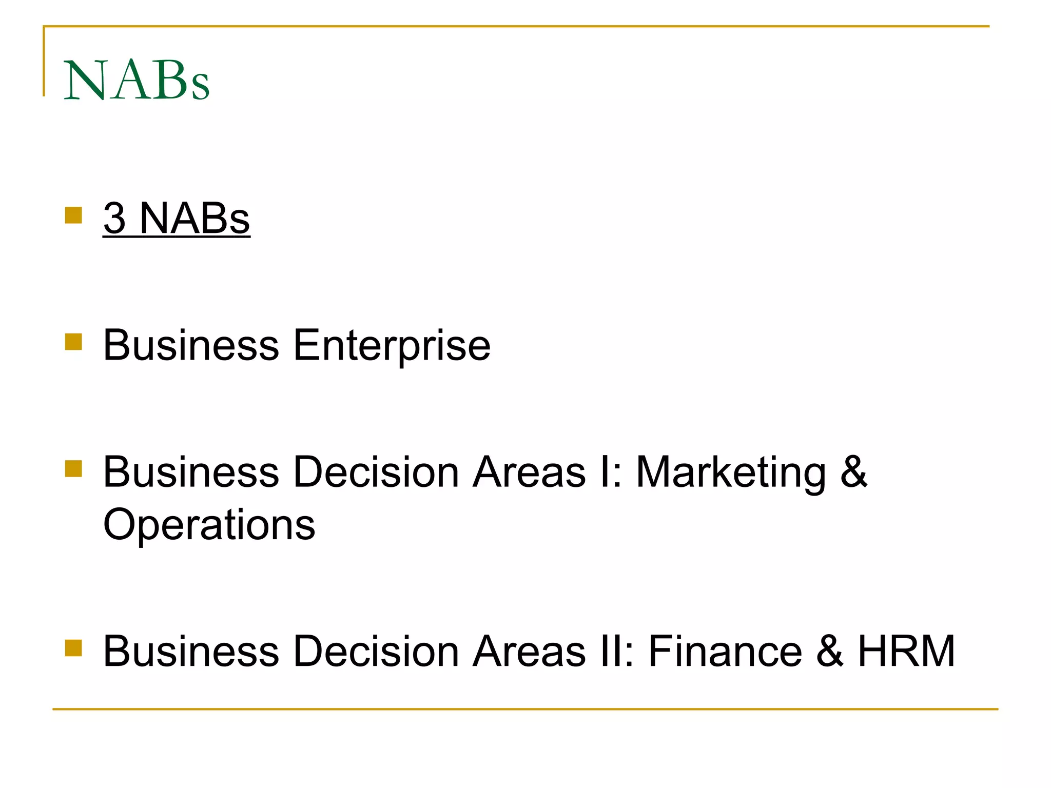 NABs 3 NABs Business Enterprise Business Decision Areas I: Marketing & Operations Business Decision Areas II: Finance & HRM 