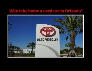Why take home a used car in Orlando?

 
