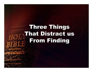 Three Things
That Distract us
 From Finding
 