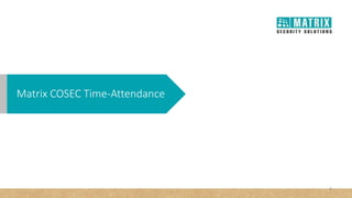 4
Matrix COSEC Time-Attendance
 