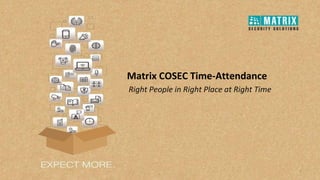 Right People in Right Place at Right Time
Matrix COSEC Time-Attendance
1
 