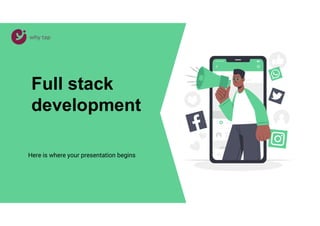 Here is where your presentation begins
Full stack
development
 