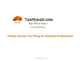 Online Income Tax Filing for Salaried Professional www.taxmunshi.com 