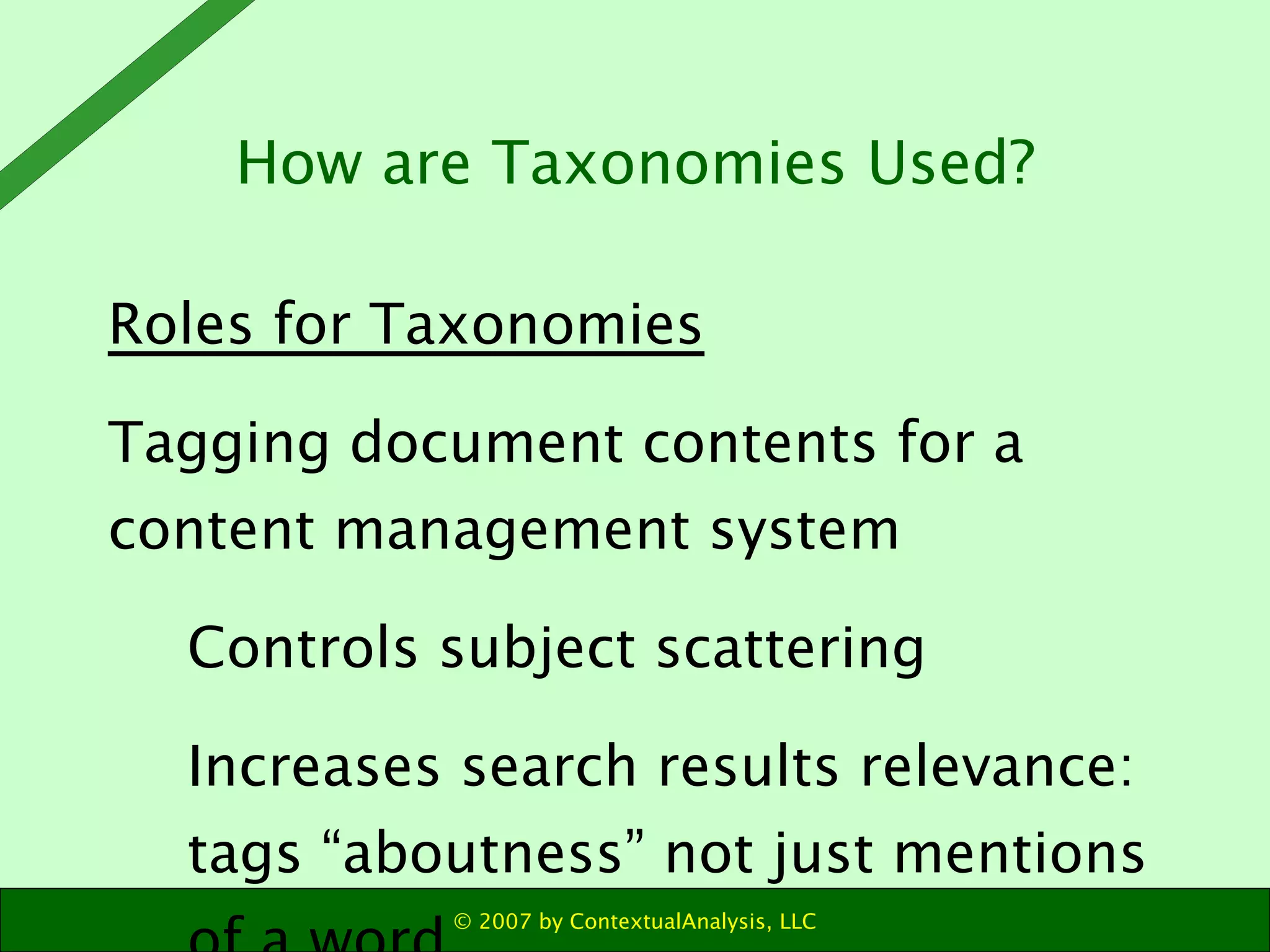 Roles for Taxonomies Tagging document contents for a content management system Controls subject scattering Increases search results relevance: tags “aboutness” not just mentions of a word How are Taxonomies Used? 