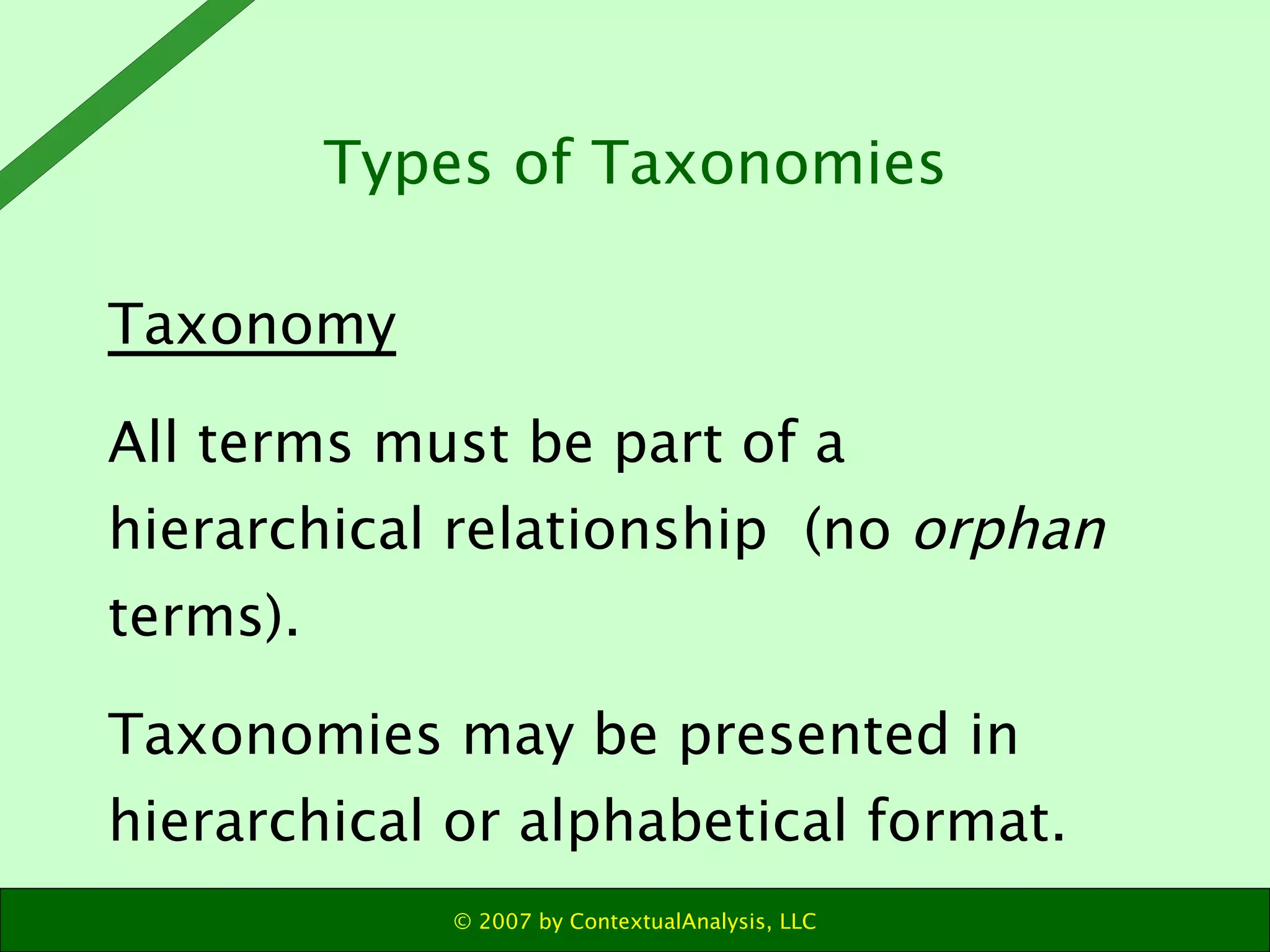 Taxonomy All terms must be part of a hierarchical relationship  (no  orphan  terms). Taxonomies may be presented in hierarchical or alphabetical format. Types of Taxonomies 