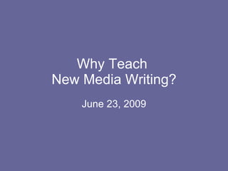 Why Teach  New Media Writing? June 23, 2009 