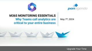 Upgrade Your Time
M365 MONITORING ESSENTIALS
Why Teams call analytics are
critical to your entire business
May 7th, 2024
 