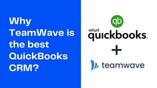 Why
TeamWave is
the best
QuickBooks
CRM?
 