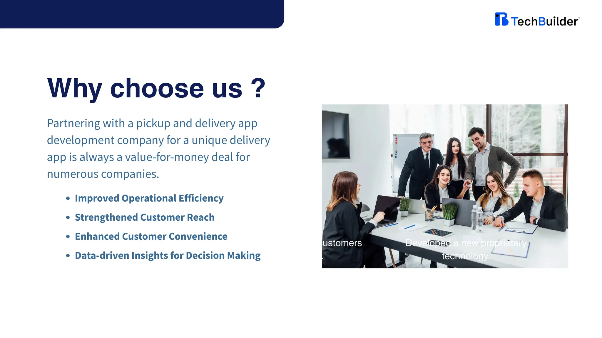 Why choose us ?
Partnering with a pickup and delivery app
development company for a unique delivery
app is always a value-for-money deal for
numerous companies.
Celebrated our 10th
anniversary in business.
Reached 1 million customers
worldwide.
Developed a new proprietary
technology.
Contributed to community
development through various CSR
initiatives.
Created 500+ jobs in the local
economy.
Supported environmental
sustainability with green practices.
Improved Operational Efficiency
Strengthened Customer Reach
Enhanced Customer Convenience
Data-driven Insights for Decision Making