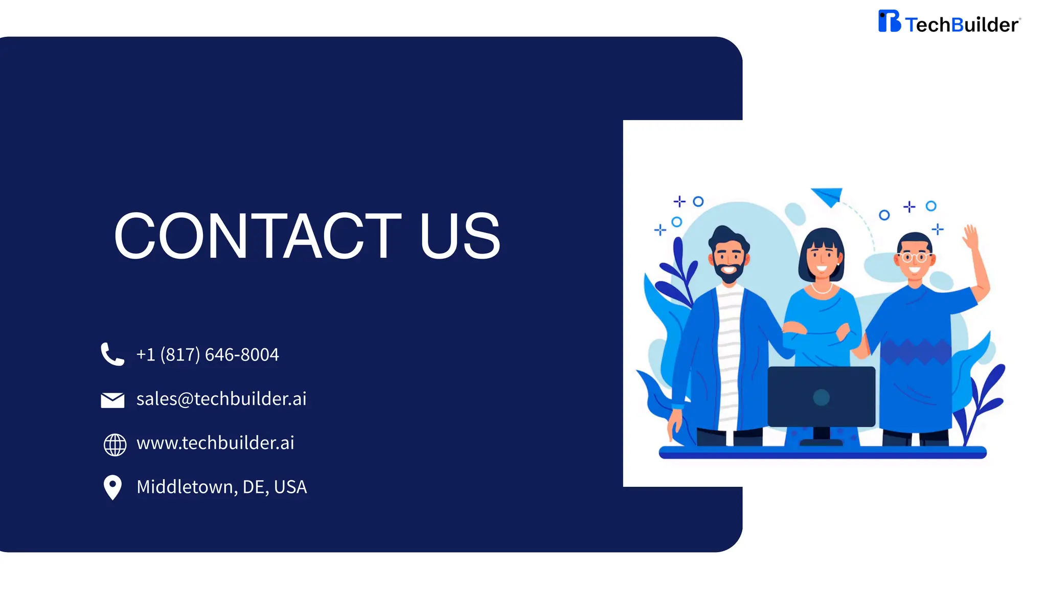 CONTACT US
+1 (817) 646‑8004
sales@techbuilder.ai
www.techbuilder.ai
Middletown, DE, USA