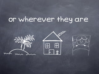 or wherever they are
 