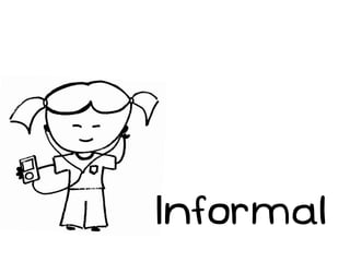 Informal
 