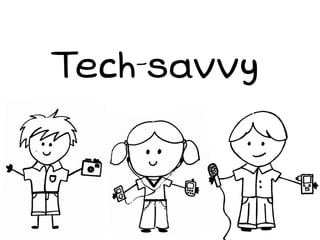 Tech-savvy
 