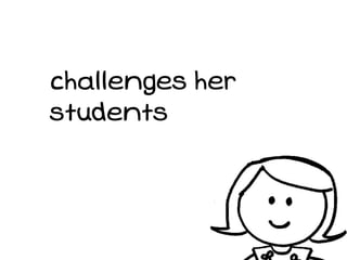 challenges her
students
 