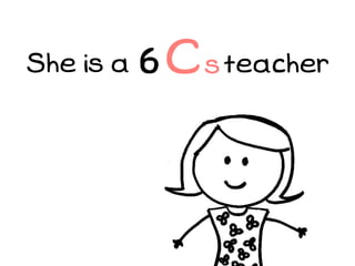 She is a   6 C s teacher
 