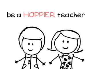 be a HAPPIER teacher
 