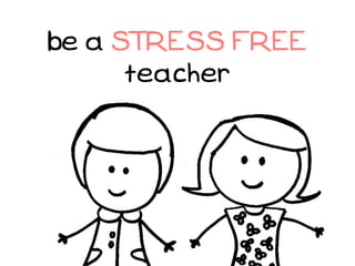 be a STRESS F REE
      teacher
 
